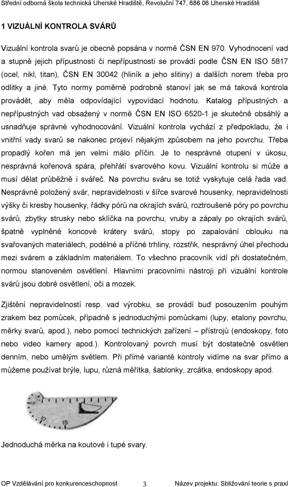 Tyto normy poměrně podrobně stanoví jak se má taková kontrola provádět, aby měla odpovídající vypovídací hodnotu.