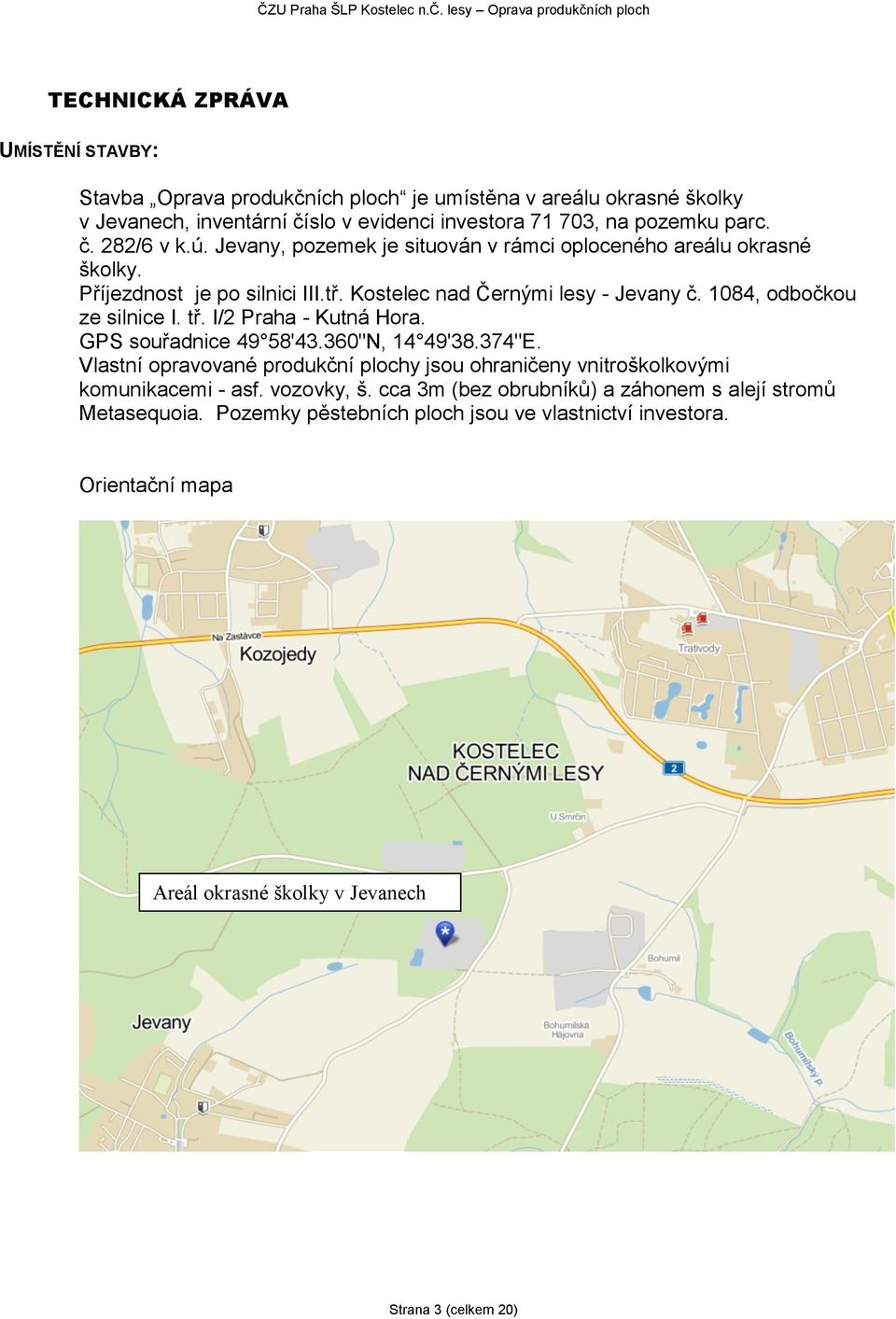 I/2 Praha - Kutná Hora. GPS souřadnice 49 58'43.360"N, 14 49'38.374"E. Vlastní opravované produkční plochy jsou ohraničeny vnitroškolkovými komunikacemi - asf. vozovky, š.