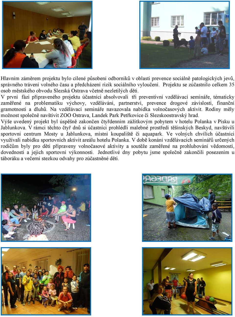 V první fázi připraveného projektu účastníci absolvovali tři preventivní vzdělávací semináře, tématicky zaměřené na problematiku výchovy, vzdělávání, partnerství, prevence drogové závislosti,