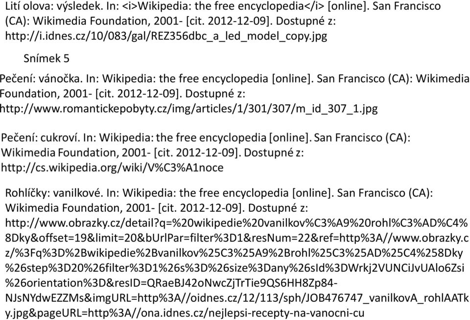 Dostupné z: http://www.romantickepobyty.cz/img/articles/1/301/307/m_id_307_1.jpg Rohlíčky: vanilkové. In: Wikipedia: the free encyclopedia [online].