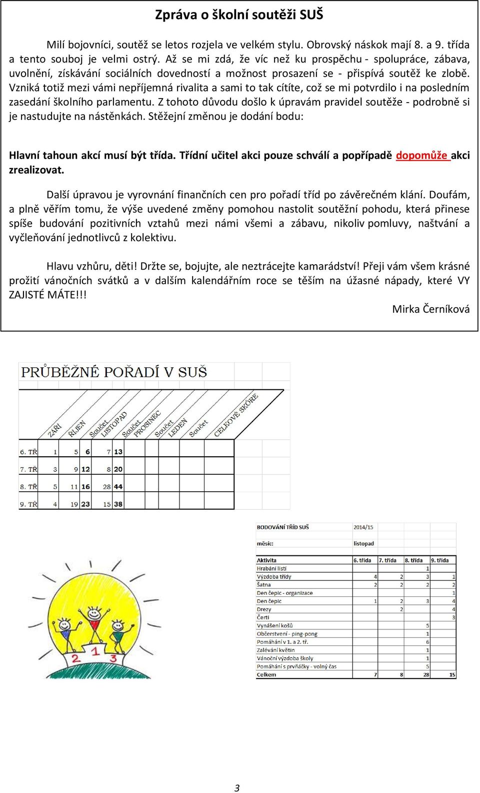 Vzniká totiž mezi vámi nepříjemná rivalita a sami to tak cítíte, což se mi potvrdilo i na posledním zasedání školního parlamentu.