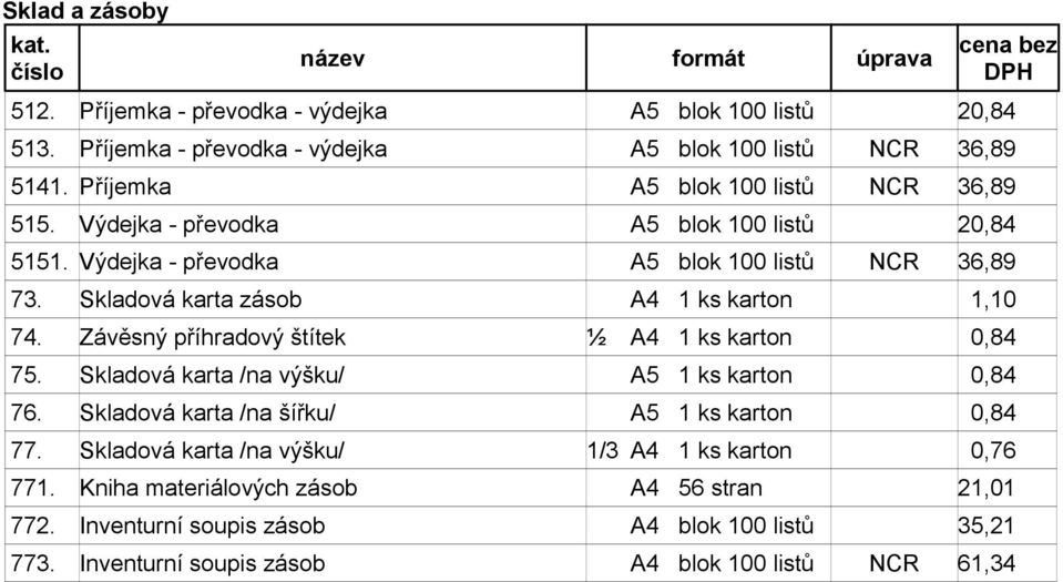 Skladová karta zásob A4 1 ks karton 1,10 74. Závěsný příhradový štítek ½ A4 1 ks karton 0,84 75. Skladová karta /na výšku/ A5 1 ks karton 0,84 76.