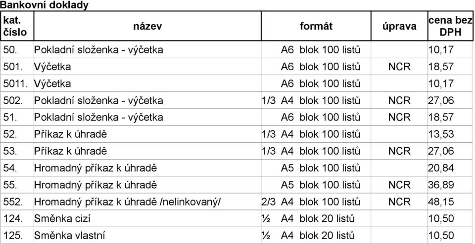 Příkaz k úhradě 1/3 A4 blok 100 listů 13,53 53. Příkaz k úhradě 1/3 A4 blok 100 listů NCR 27,06 54. Hromadný příkaz k úhradě A5 blok 100 listů 20,84 55.