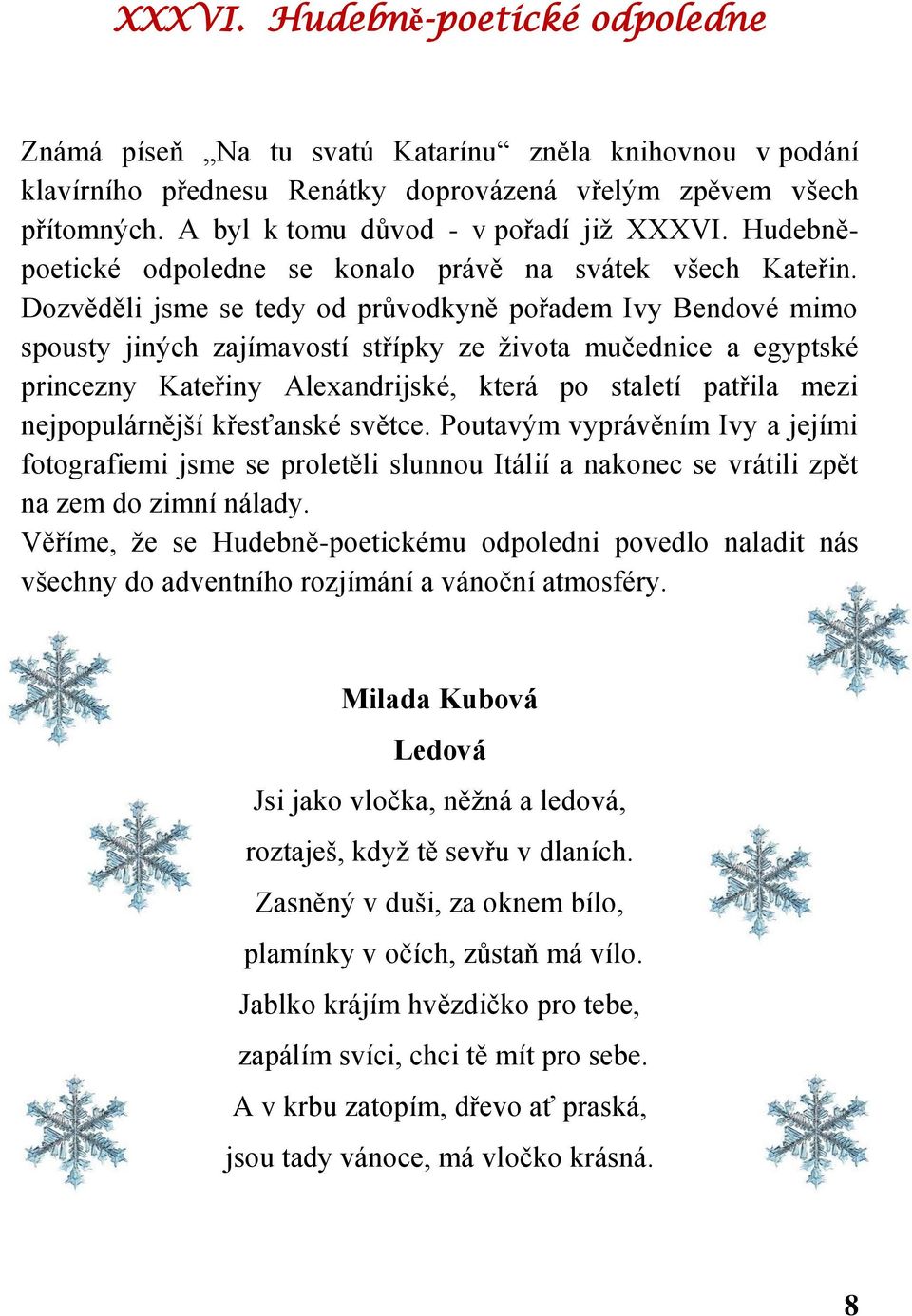 Dozvěděli jsme se tedy od průvodkyně pořadem Ivy Bendové mimo spousty jiných zajímavostí střípky ze života mučednice a egyptské princezny Kateřiny Alexandrijské, která po staletí patřila mezi