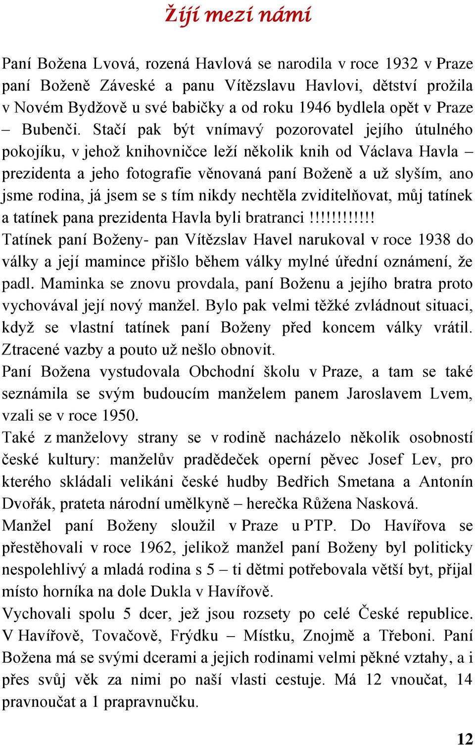 Stačí pak být vnímavý pozorovatel jejího útulného pokojíku, v jehož knihovničce leží několik knih od Václava Havla prezidenta a jeho fotografie věnovaná paní Boženě a už slyším, ano jsme rodina, já