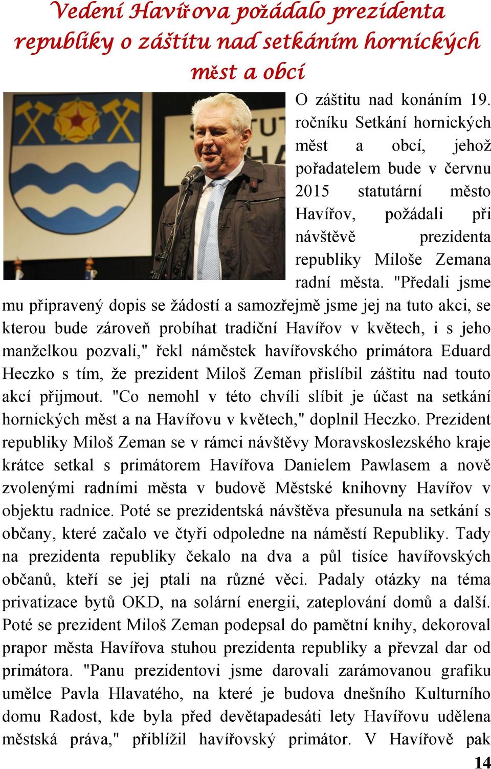 "Předali jsme mu připravený dopis se žádostí a samozřejmě jsme jej na tuto akci, se kterou bude zároveň probíhat tradiční Havířov v květech, i s jeho manželkou pozvali," řekl náměstek havířovského