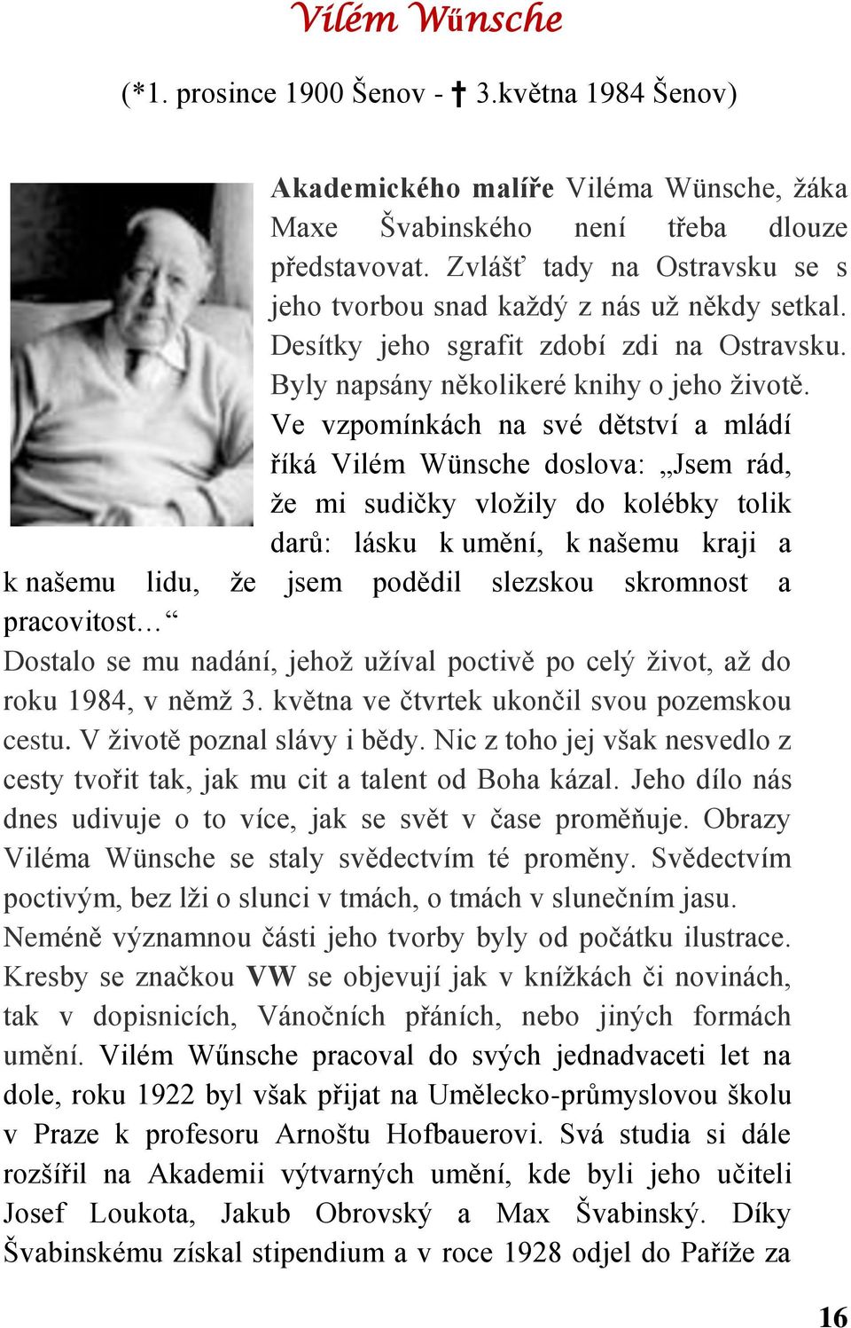 Ve vzpomínkách na své dětství a mládí říká Vilém Wünsche doslova: Jsem rád, že mi sudičky vložily do kolébky tolik darů: lásku k umění, k našemu kraji a k našemu lidu, že jsem podědil slezskou