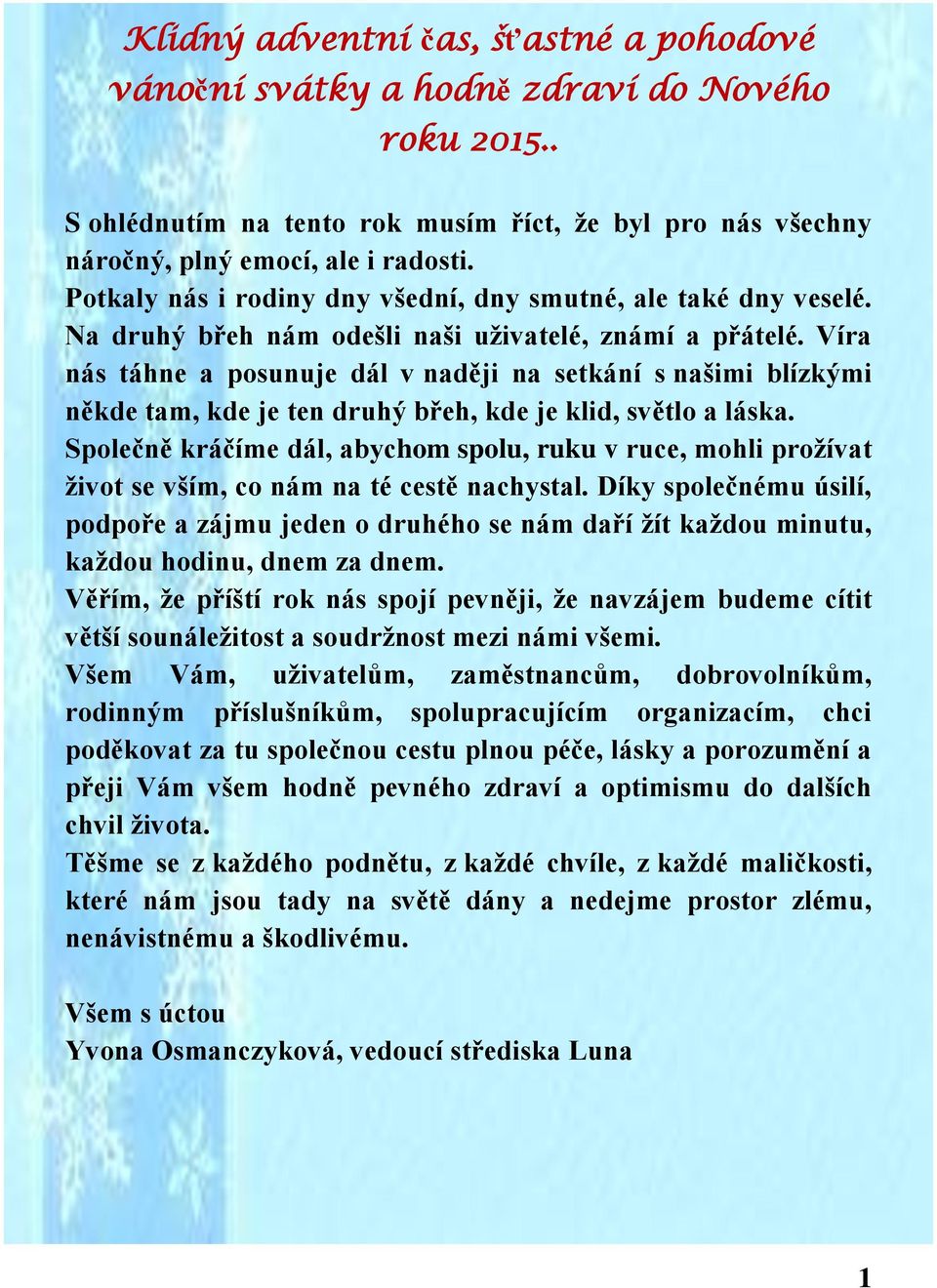 Víra nás táhne a posunuje dál v naději na setkání s našimi blízkými někde tam, kde je ten druhý břeh, kde je klid, světlo a láska.