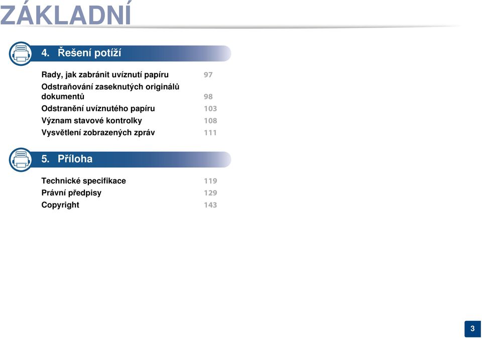 zaseknutých originálů dokumentů 98 Odstranění uvíznutého papíru 103