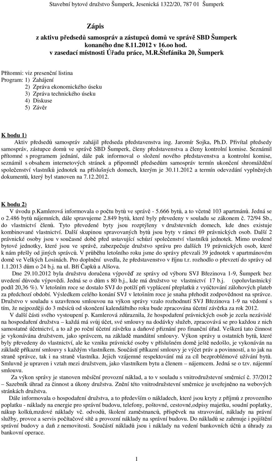 předseda představenstva ing. Jaromír Sojka, Ph.D. Přivítal předsedy samospráv, zástupce domů ve správě SBD Šumperk, členy představenstva a členy kontrolní komise.