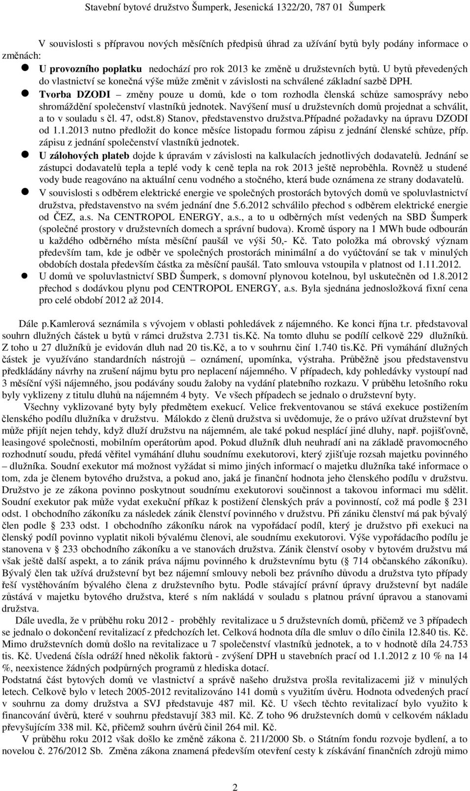 Tvorba DZODI změny pouze u domů, kde o tom rozhodla členská schůze samosprávy nebo shromáždění společenství vlastníků jednotek.