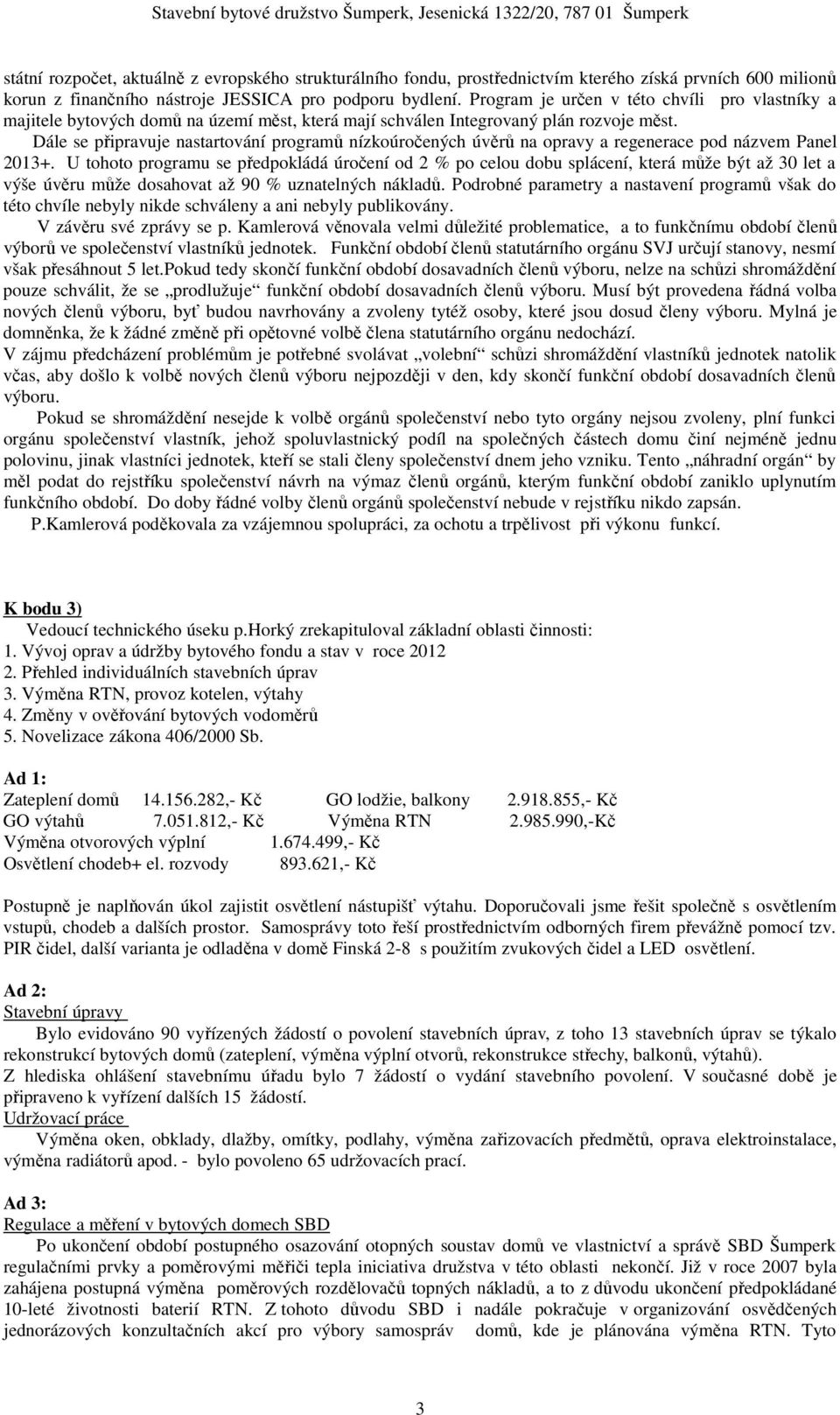 Dále se připravuje nastartování programů nízkoúročených úvěrů na opravy a regenerace pod názvem Panel 2013+.