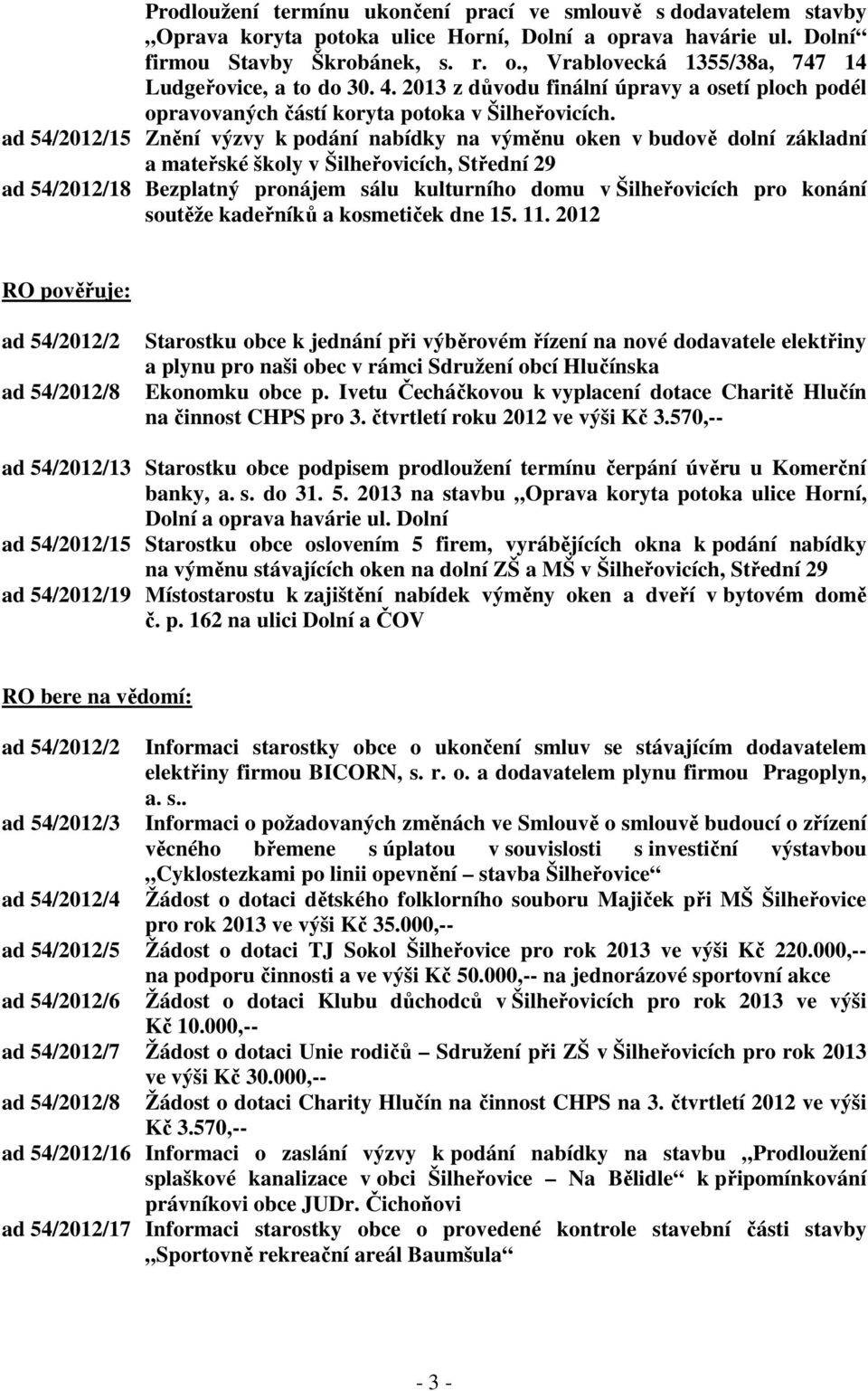 ad 54/2012/15 Znění výzvy k podání nabídky na výměnu oken v budově dolní základní a mateřské školy v Šilheřovicích, Střední 29 ad 54/2012/18 Bezplatný pronájem sálu kulturního domu v Šilheřovicích