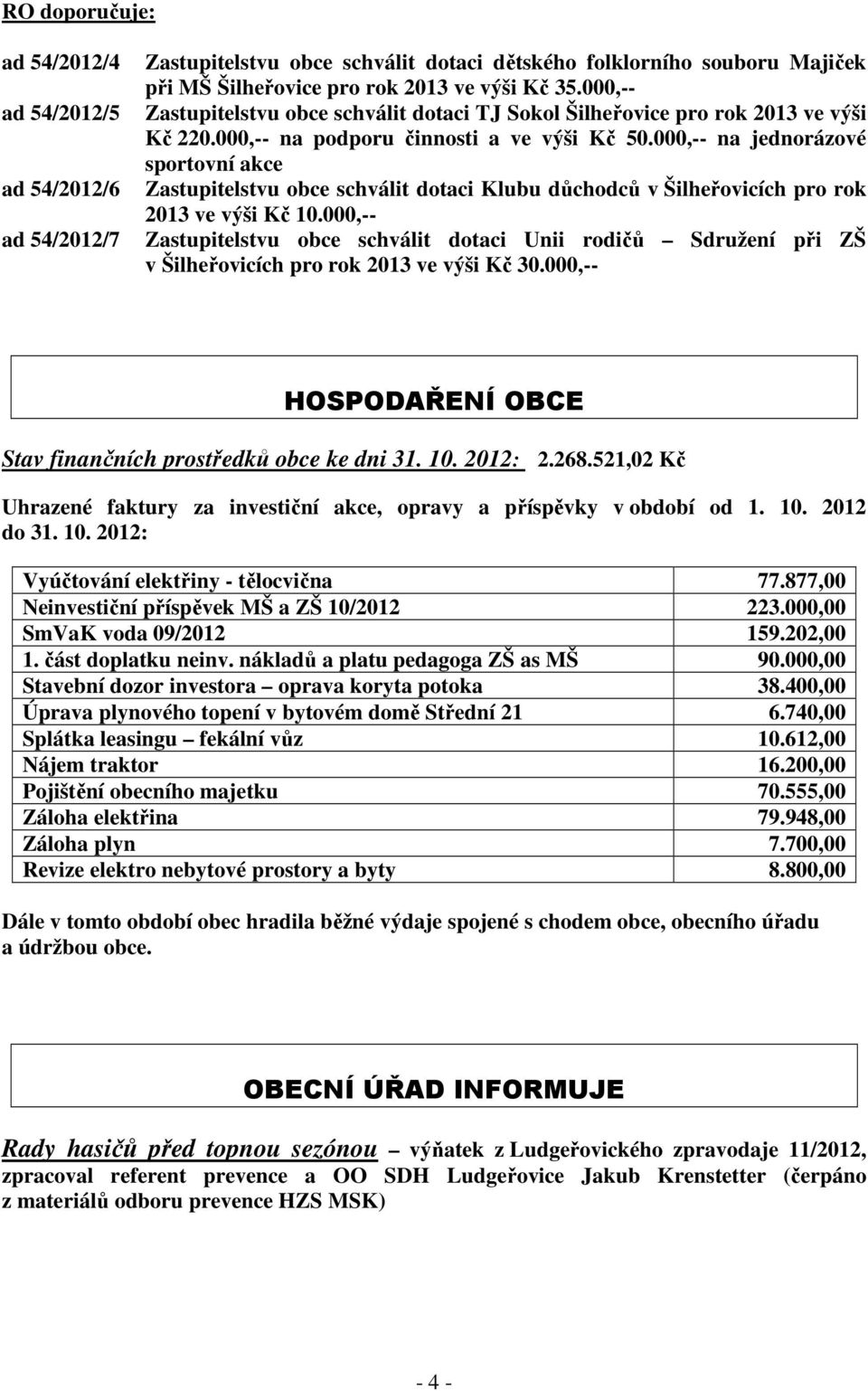 000,-- na jednorázové sportovní akce Zastupitelstvu obce schválit dotaci Klubu důchodců v Šilheřovicích pro rok 2013 ve výši Kč 10.