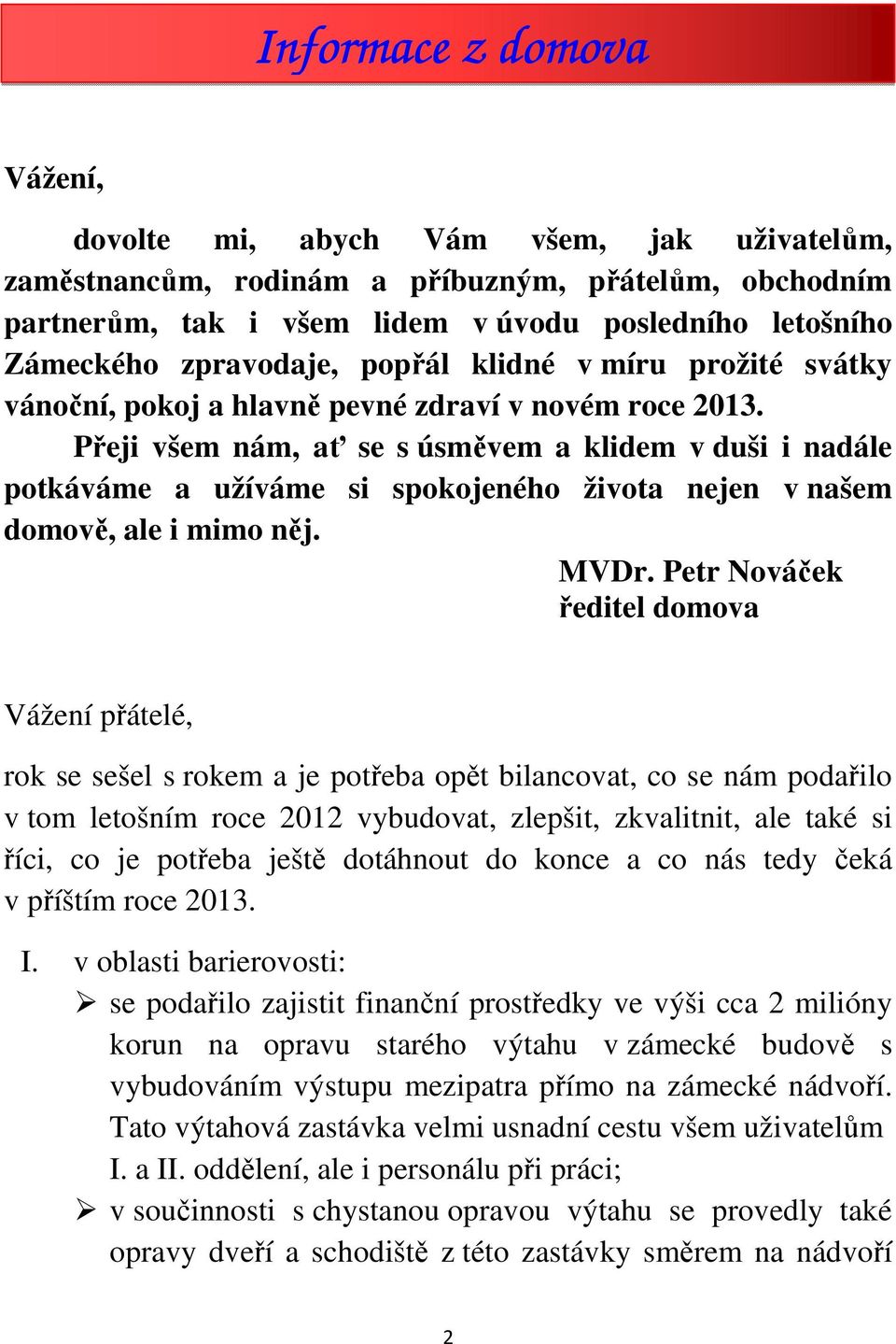 Přeji všem nám, ať se s úsměvem a klidem v duši i nadále potkáváme a užíváme si spokojeného života nejen v našem domově, ale i mimo něj. MVDr.