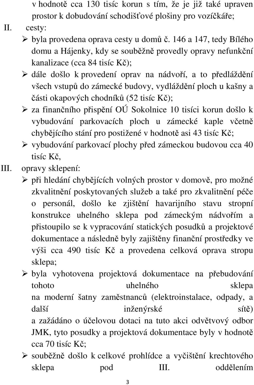 budovy, vydláždění ploch u kašny a části okapových chodníků (52 tisíc Kč); za finančního přispění OÚ Sokolnice 10 tisíci korun došlo k vybudování parkovacích ploch u zámecké kaple včetně chybějícího