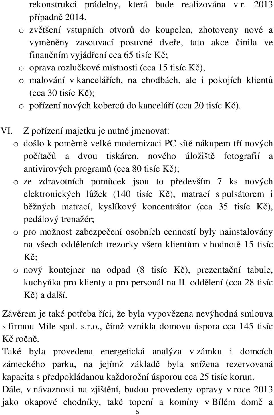 (cca 15 tisíc Kč), o malování v kancelářích, na chodbách, ale i pokojích klientů (cca 30 tisíc Kč); o pořízení nových koberců do kanceláří (cca 20 tisíc Kč). VI.