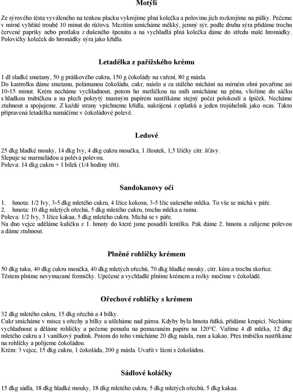 Polovičky koleček do hromádky sýra jako křídla. Letadélka z pařížského krému 1 dl sladké smetany, 50 g práškového cukru, 150 g čokolády na vaření, 80 g másla.