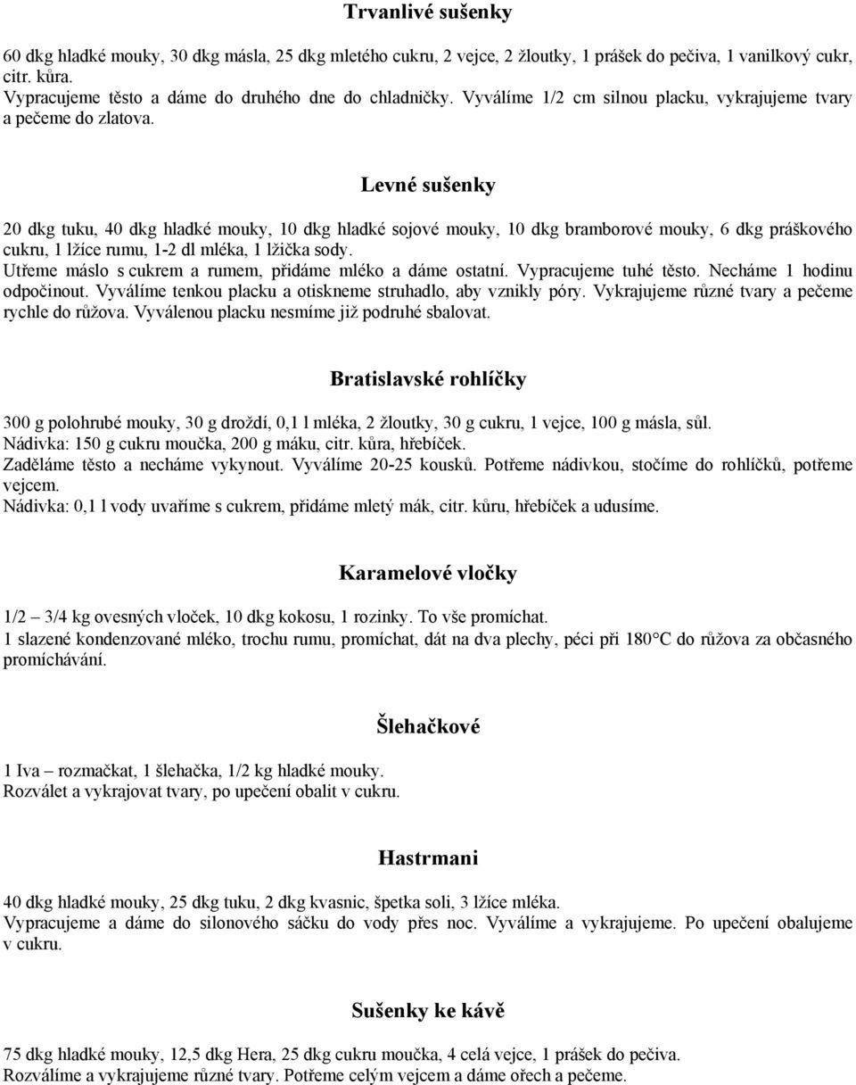 Levné sušenky 20 dkg tuku, 40 dkg hladké mouky, 10 dkg hladké sojové mouky, 10 dkg bramborové mouky, 6 dkg práškového cukru, 1 lžíce rumu, 1-2 dl mléka, 1 lžička sody.