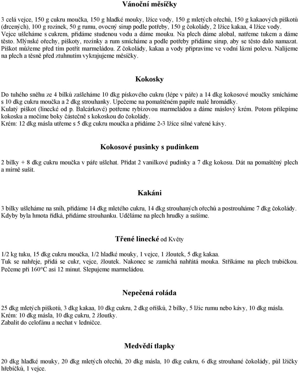 Mlýnské ořechy, piškoty, rozinky a rum smícháme a podle potřeby přidáme sirup, aby se těsto dalo namazat. Piškot můžeme před tím potřít marmeládou.