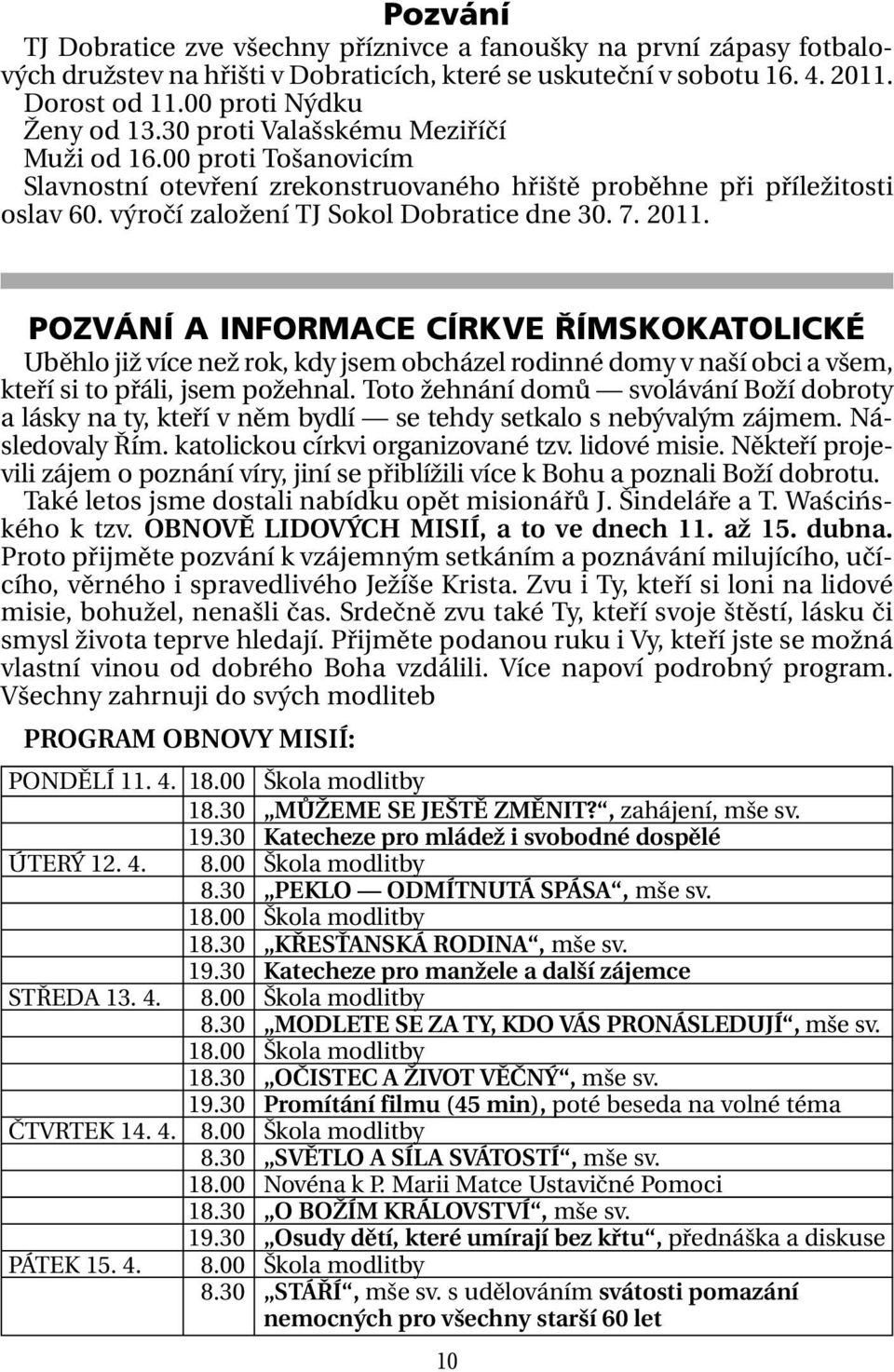 POZVÁNÍ A INFORMACE CÍRKVE ŘÍMSKOKATOLICKÉ Uběhlo již více než rok, kdy jsem obcházel rodinné domy v naší obci a všem, kteří si to přáli, jsem požehnal.