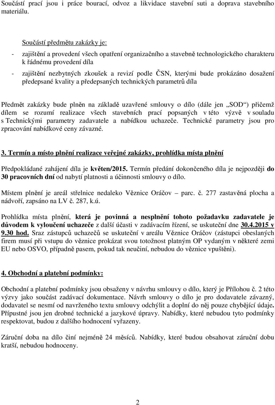 kterými bude prokázáno dosažení předepsané kvality a předepsaných technických parametrů díla Předmět zakázky bude plněn na základě uzavřené smlouvy o dílo (dále jen SOD ) přičemž dílem se rozumí