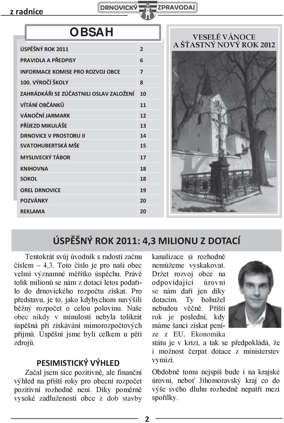 SOKOL 18 OREL DRNOVICE 19 POZVÁNKY 20 REKLAMA 20 VESELÉ VÁNOCE A ŠŤASTNÝ NOVÝ ROK 2012 ÚSPĚŠNÝ ROK 2011: 4,3 MILIONU Z DOTACÍ Tentokrát svůj úvodník s radostí začnu číslem 4,3.