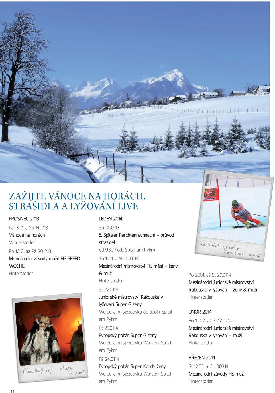 01.14 Evropský pohár Super G ženy Wurzeralm (sjezdovka Wurzer), Spital am Pyhrn Pá 24.01.14 Evropský pohár Super Kombi ženy Wurzeralm (sjezdovka Wurzer), Spital am Pyhrn Razantní sjezd ve Sportovní aréně Po 27.