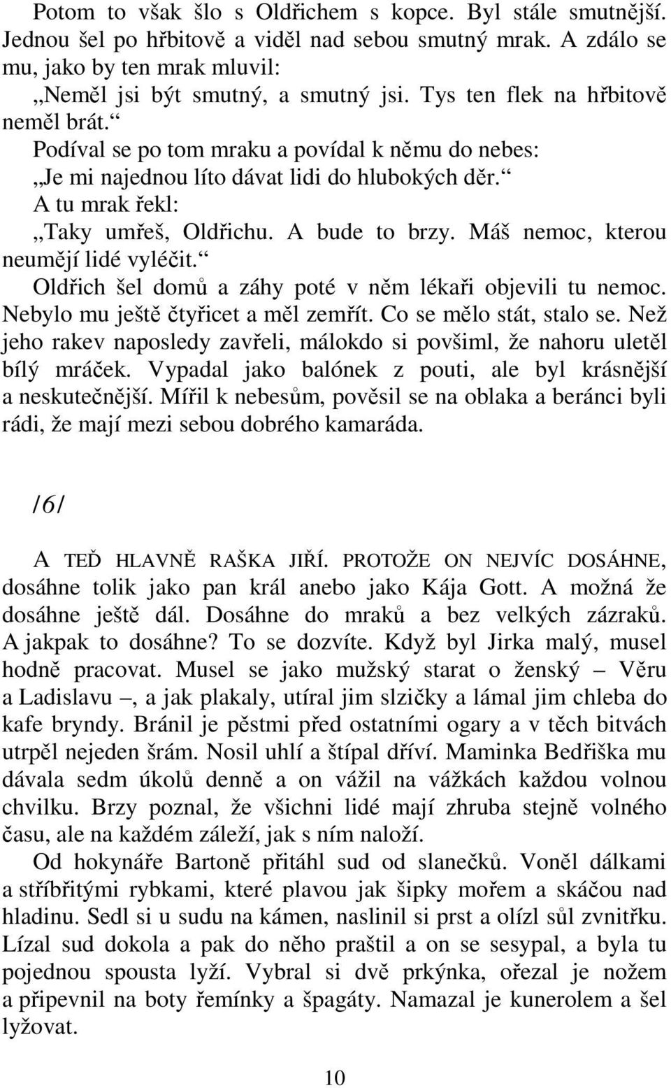 Máš nemoc, kterou neumějí lidé vyléčit. Oldřich šel domů a záhy poté v něm lékaři objevili tu nemoc. Nebylo mu ještě čtyřicet a měl zemřít. Co se mělo stát, stalo se.