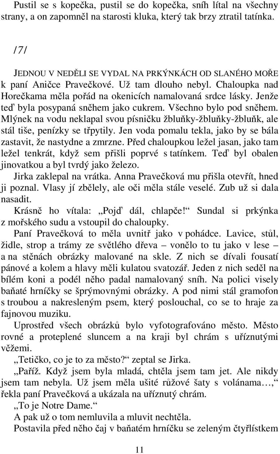 Jenže teď byla posypaná sněhem jako cukrem. Všechno bylo pod sněhem. Mlýnek na vodu neklapal svou písničku žbluňky-žbluňky-žbluňk, ale stál tiše, penízky se třpytily.