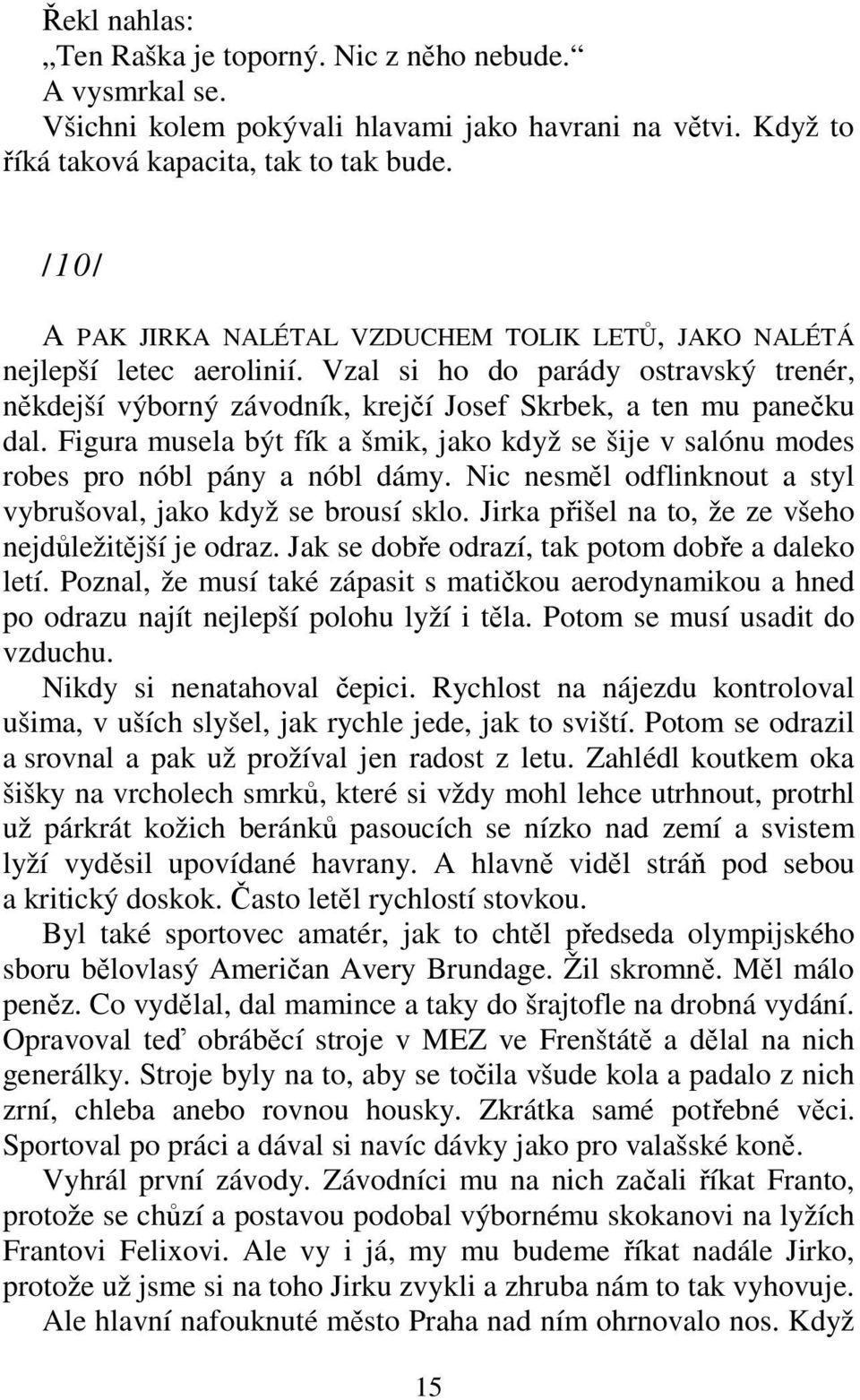 Figura musela být fík a šmik, jako když se šije v salónu modes robes pro nóbl pány a nóbl dámy. Nic nesměl odflinknout a styl vybrušoval, jako když se brousí sklo.