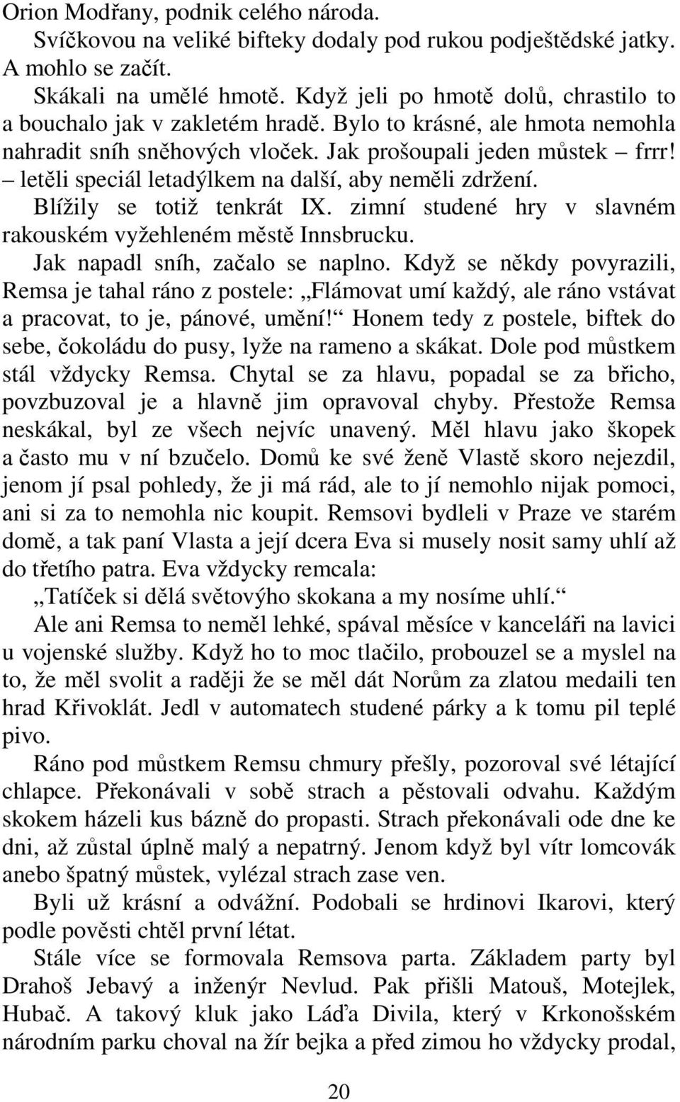 letěli speciál letadýlkem na další, aby neměli zdržení. Blížily se totiž tenkrát IX. zimní studené hry v slavném rakouském vyžehleném městě Innsbrucku. Jak napadl sníh, začalo se naplno.