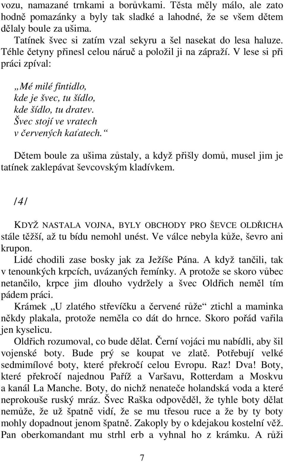 V lese si při práci zpíval: Mé milé fintidlo, kde je švec, tu šídlo, kde šídlo, tu dratev. Švec stojí ve vratech v červených kaťatech.