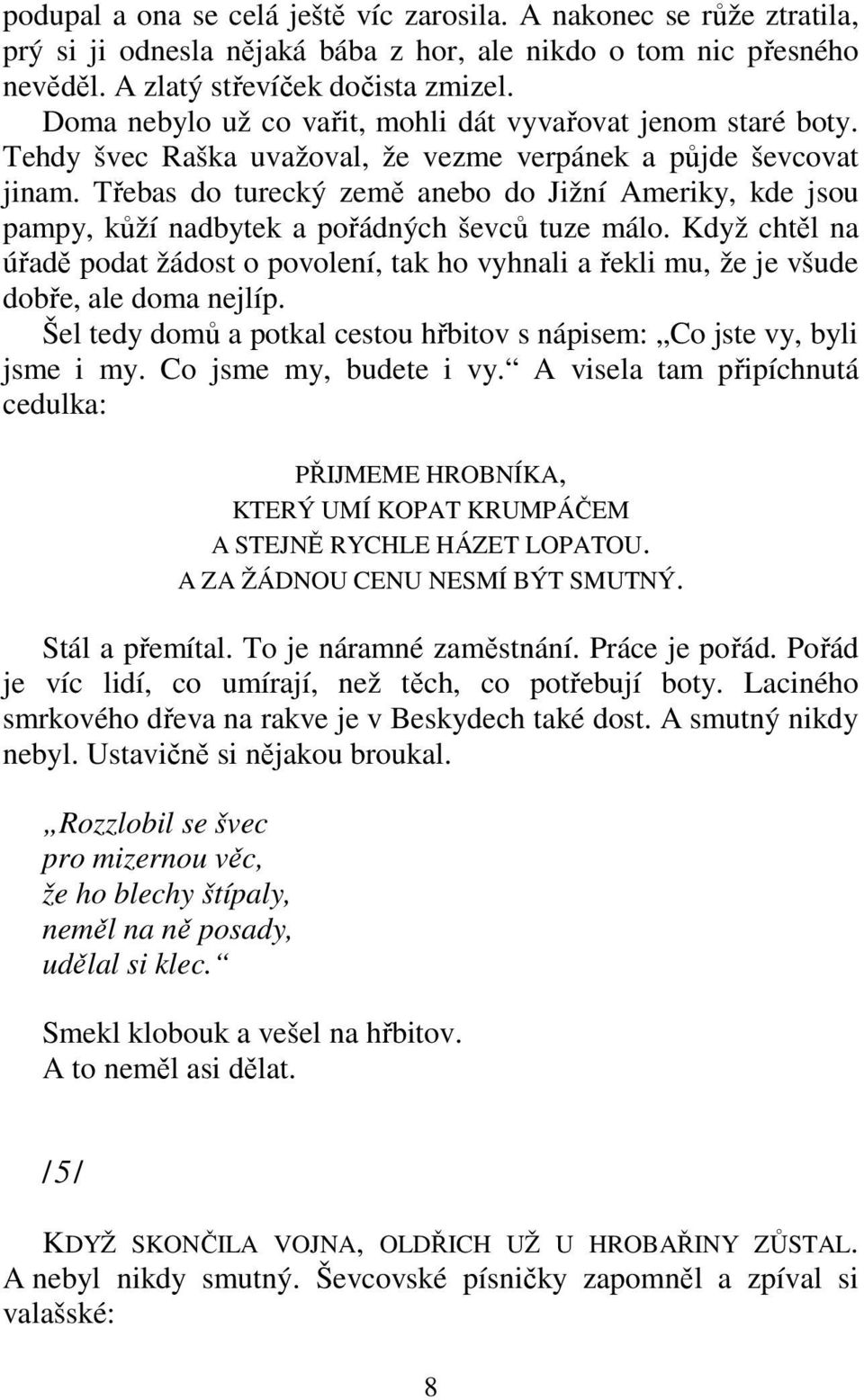 Třebas do turecký země anebo do Jižní Ameriky, kde jsou pampy, kůží nadbytek a pořádných ševců tuze málo.