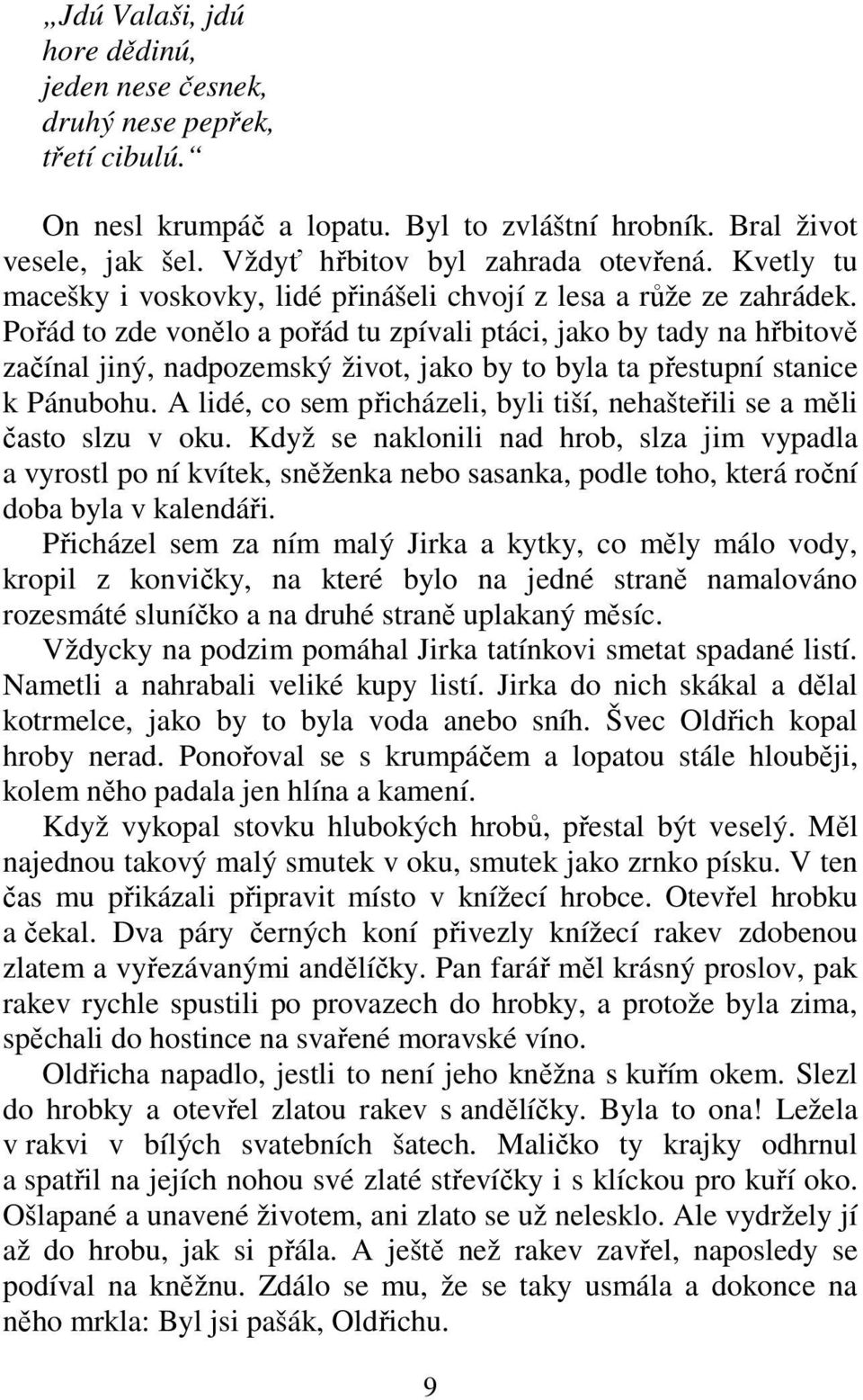 Pořád to zde vonělo a pořád tu zpívali ptáci, jako by tady na hřbitově začínal jiný, nadpozemský život, jako by to byla ta přestupní stanice k Pánubohu.