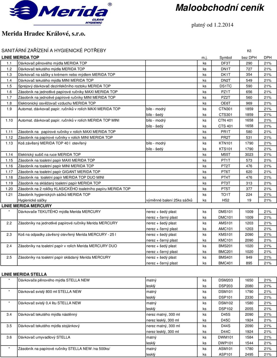 4 Dávkovač tekutého mýdla MINI MERIDA TOP ks DN2T 549 21% 1.5 Sprejový dávkovač dezinfekčního roztoku MERIDA TOP ks DS1TC 590 21% 1.