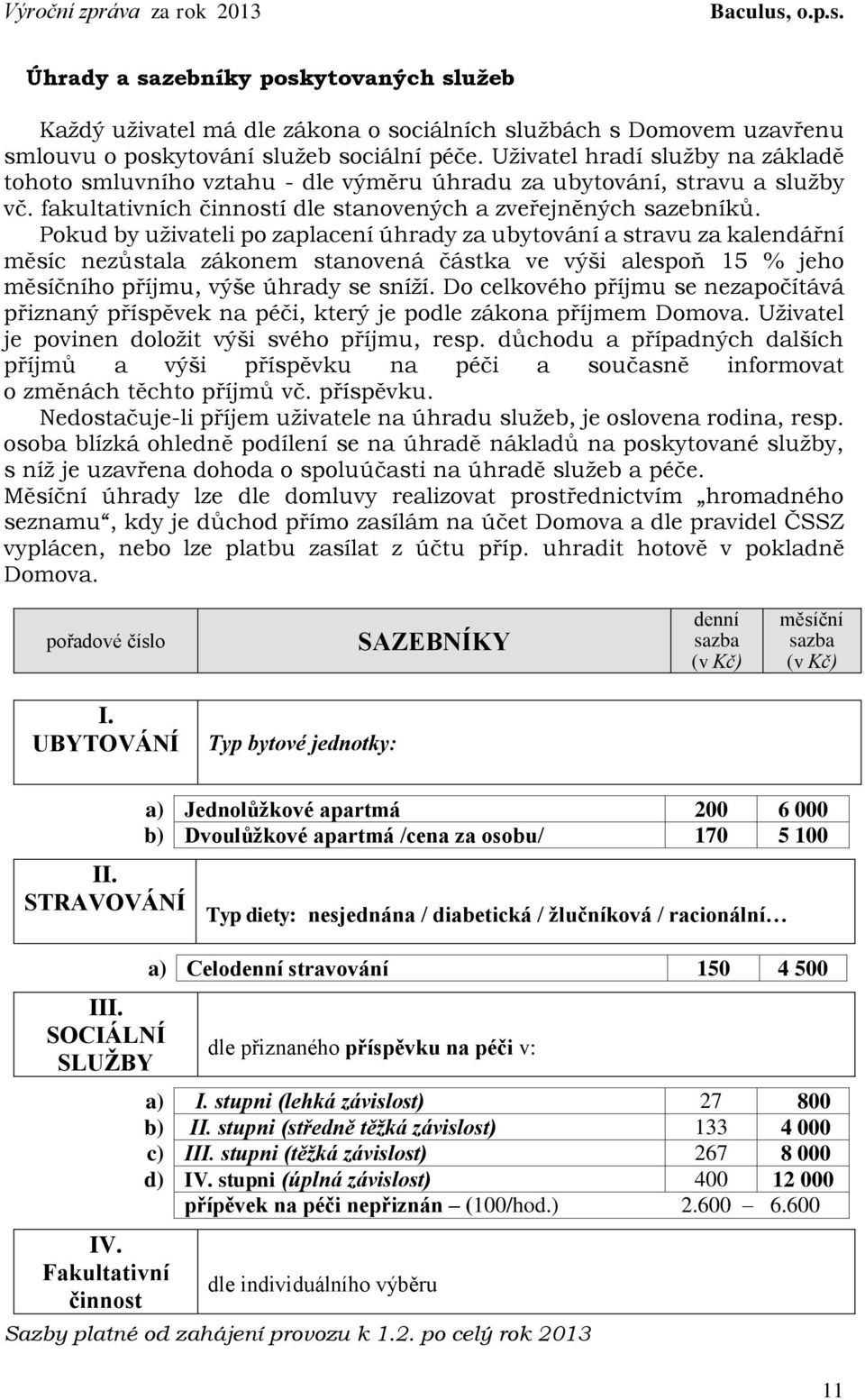 Pokud by uživateli po zaplacení úhrady za ubytování a stravu za kalendářní měsíc nezůstala zákonem stanovená částka ve výši alespoň 15 % jeho měsíčního příjmu, výše úhrady se sníží.