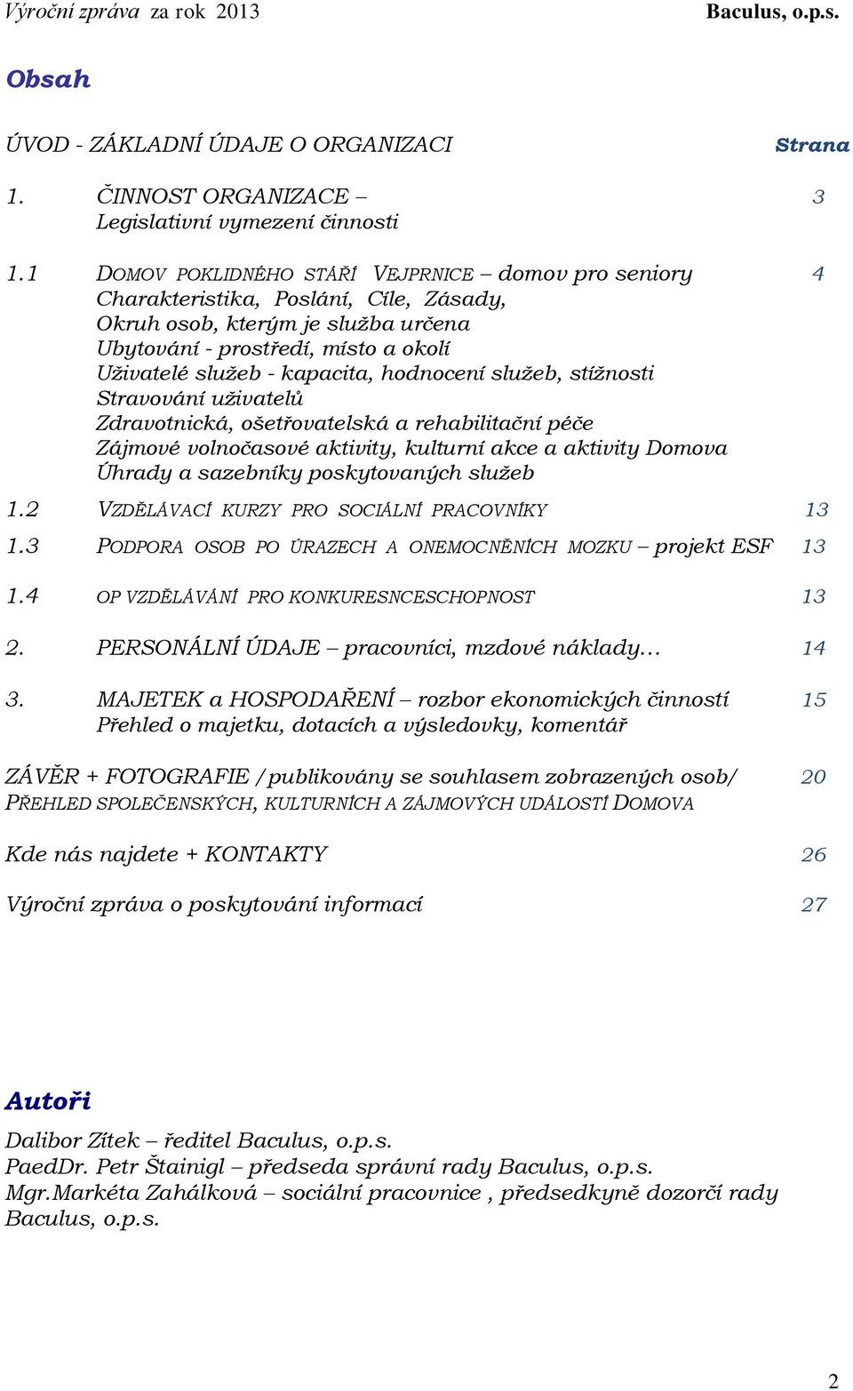 hodnocení služeb, stížnosti Stravování uživatelů Zdravotnická, ošetřovatelská a rehabilitační péče Zájmové volnočasové aktivity, kulturní akce a aktivity Domova Úhrady a sazebníky poskytovaných