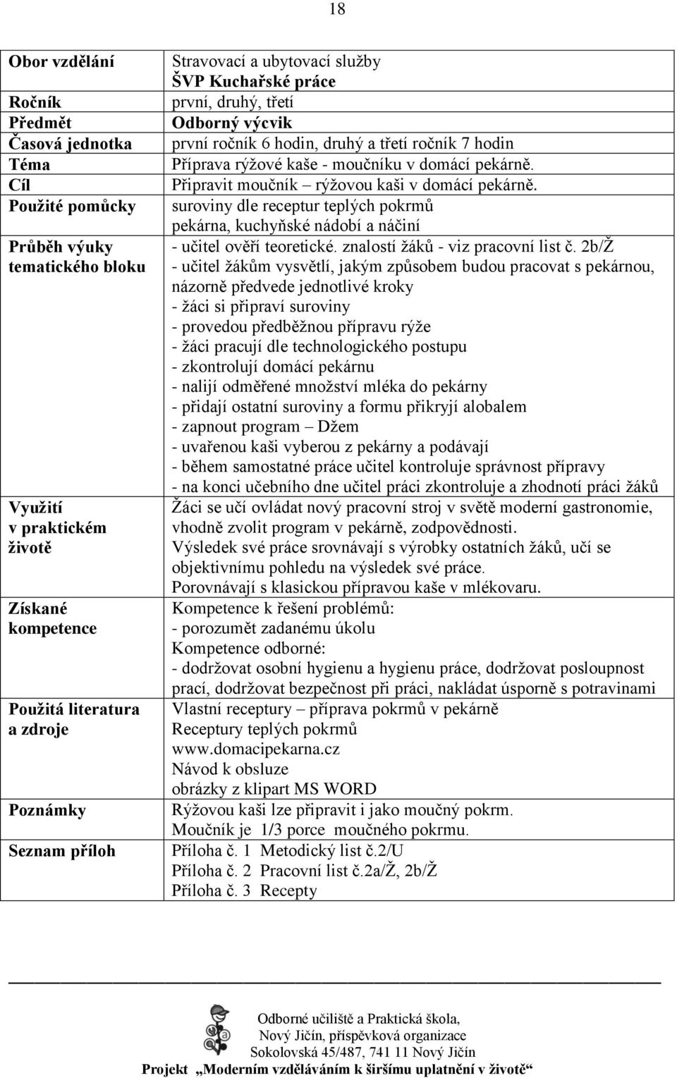 2b/Ţ - učitel ţákům vysvětlí, jakým způsobem budou pracovat s pekárnou, názorně předvede jednotlivé kroky - ţáci si připraví suroviny - provedou předběţnou přípravu rýţe - ţáci pracují dle