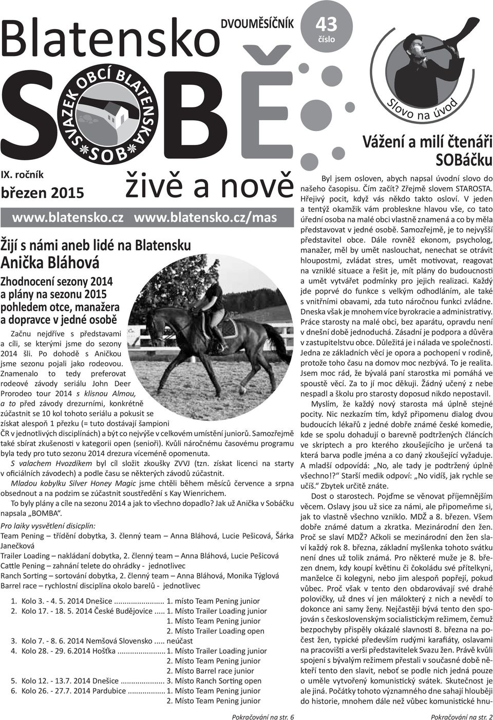 cz/mas Žijí s námi aneb lidé na Blatensku Anička Bláhová Zhodnocení sezony 2014 a plány na sezonu 2015 pohledem otce, manažera a dopravce v jedné osobě Začnu nejdříve s představami a cíli, se kterými