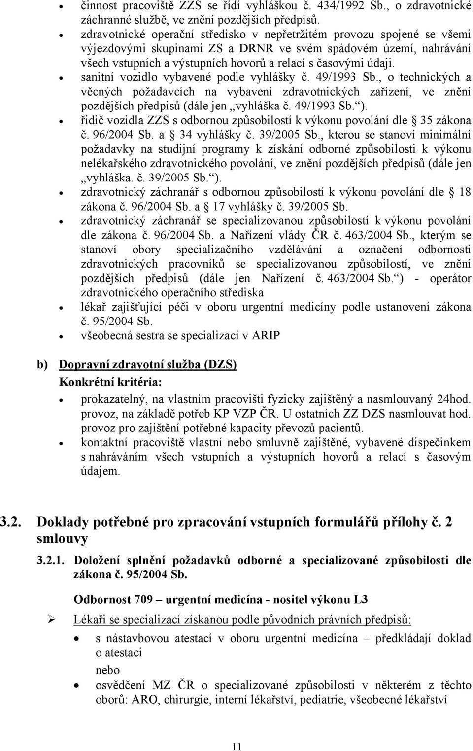 sanitní vozidlo vybavené podle vyhlášky č. 49/1993 Sb., o technických a věcných požadavcích na vybavení zdravotnických zařízení, ve znění pozdějších předpisů (dále jen vyhláška č. 49/1993 Sb. ).