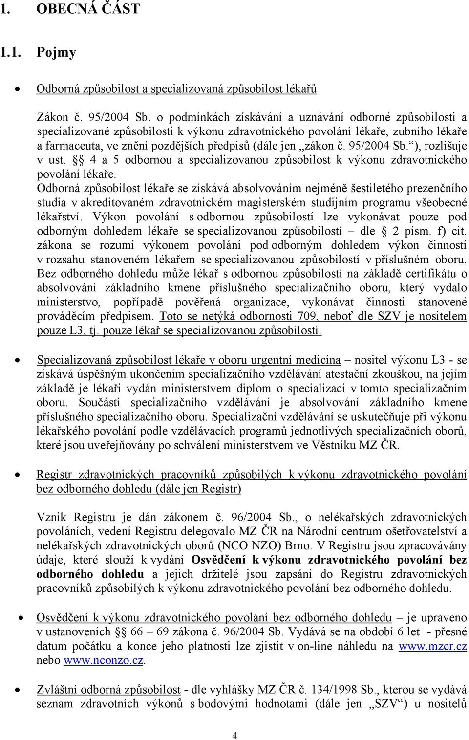 č. 95/2004 Sb. ), rozlišuje v ust. 4 a 5 odbornou a specializovanou způsobilost k výkonu zdravotnického povolání lékaře.