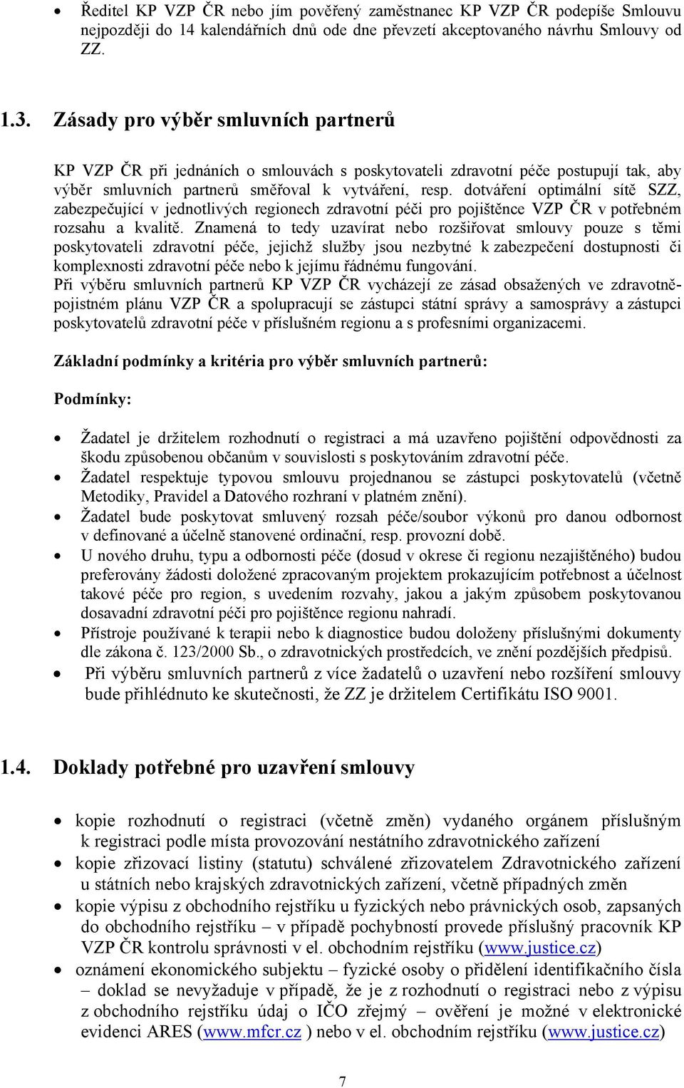 dotváření optimální sítě SZZ, zabezpečující v jednotlivých regionech zdravotní péči pro pojištěnce VZP ČR v potřebném rozsahu a kvalitě.