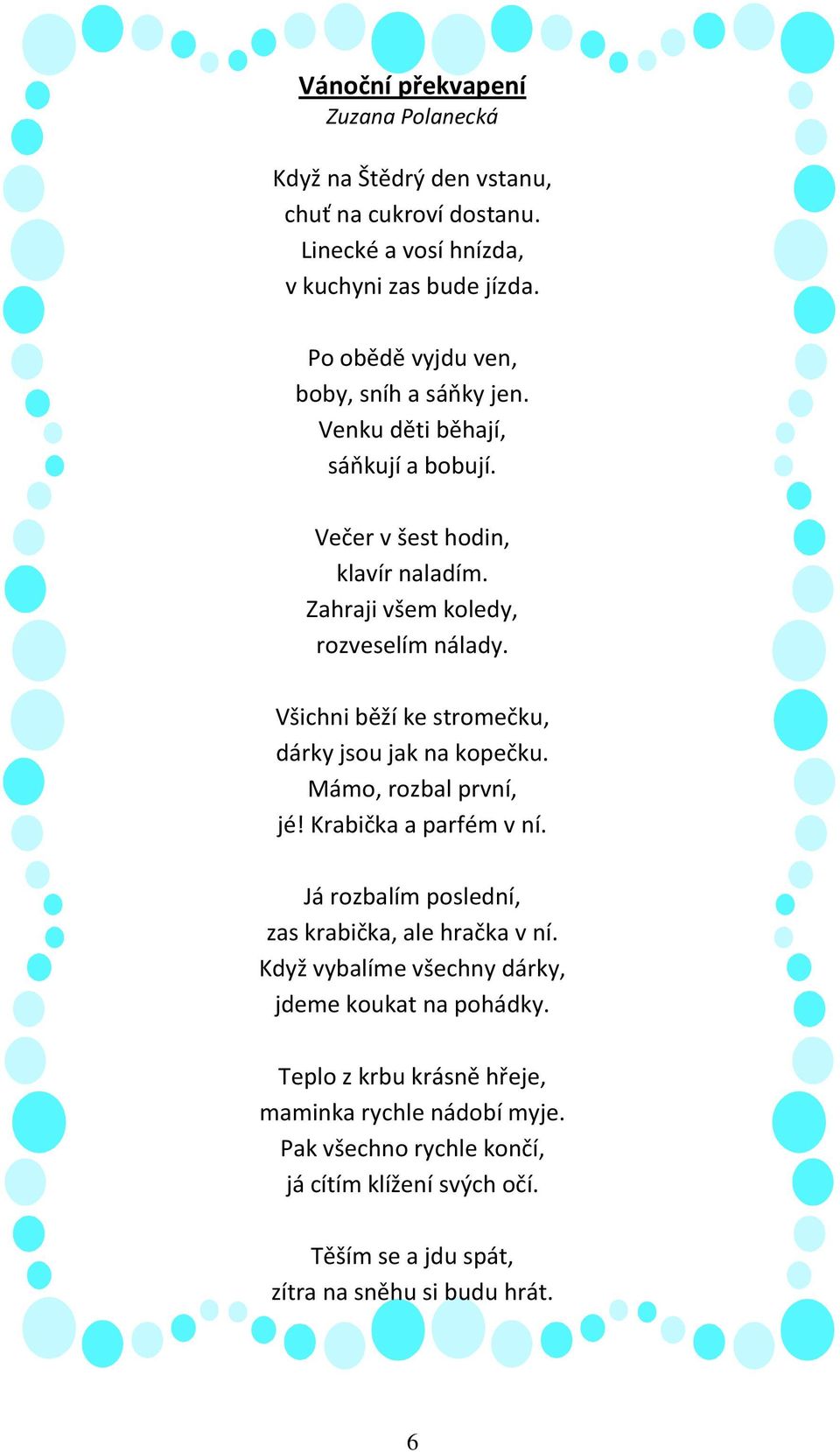 Všichni běží ke stromečku, dárky jsou jak na kopečku. Mámo, rozbal první, jé! Krabička a parfém v ní. Já rozbalím poslední, zas krabička, ale hračka v ní.