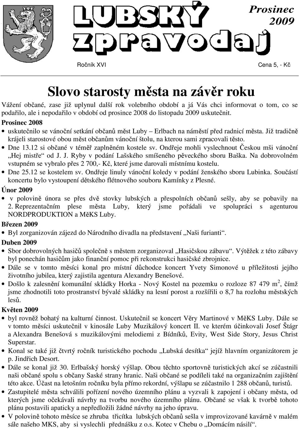 Již tradičně krájeli starostové obou měst občanům vánoční štolu, na kterou sami zpracovali těsto. Dne 13.12 si občané v téměř zaplněném kostele sv.