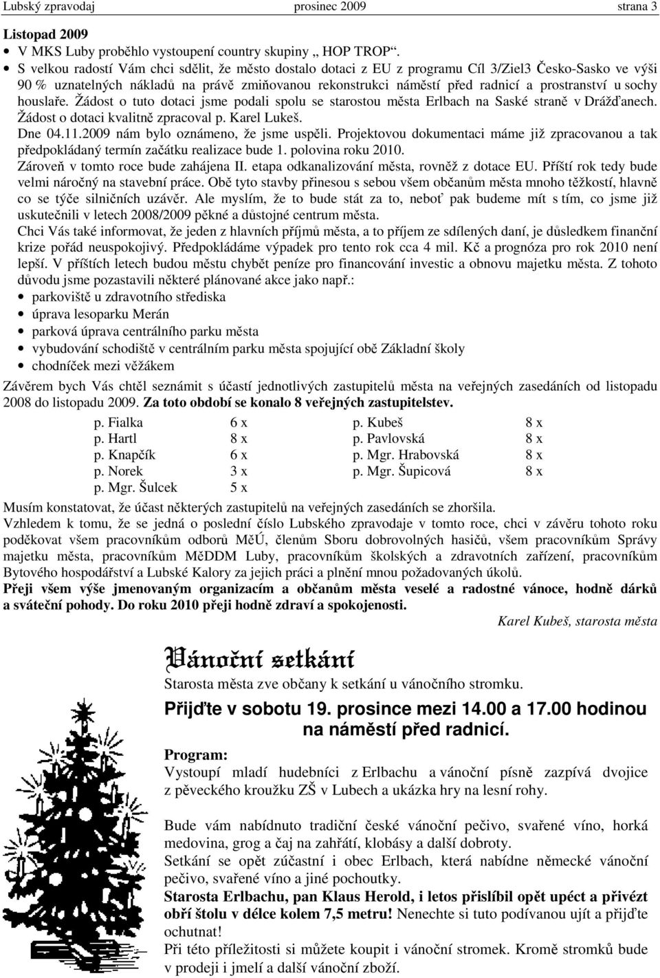 u sochy houslaře. Žádost o tuto dotaci jsme podali spolu se starostou města Erlbach na Saské straně v Drážďanech. Žádost o dotaci kvalitně zpracoval p. Karel Lukeš. Dne 04.11.