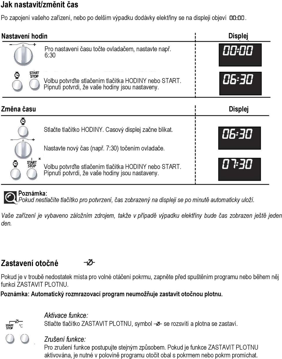 Nastavte nový čas (např. 7:30) točením ovladače. Volbu potvrďte stlačením tlačítka HODINY nebo START. Pípnutí potvrdí, ţe vaše hodiny jsou nastaveny.