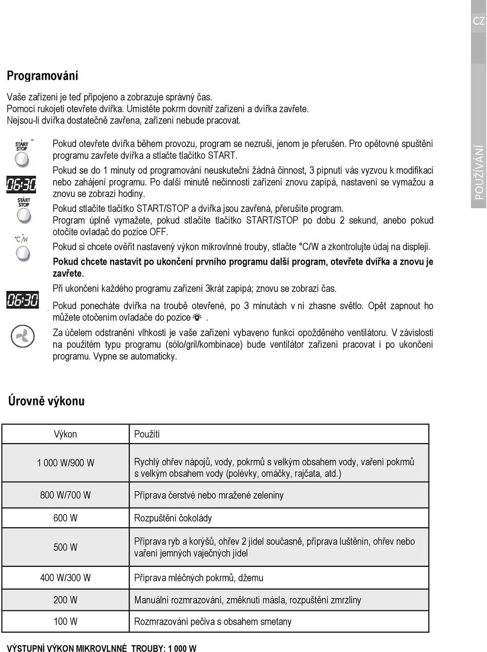 Pro opětovné spuštění programu zavřete dvířka a stlačte tlačítko START. Pokud se do 1 minuty od programování neuskuteční ţádná činnost, 3 pípnutí vás vyzvou k modifikaci nebo zahájení programu.