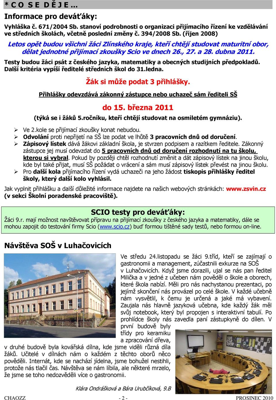 Testy budou žáci psát z českého jazyka, matematiky a obecných studijních předpokladů. Další kritéria vypíší ředitelé středních škol do 31.ledna. Žák si může podat 3 přihlášky.