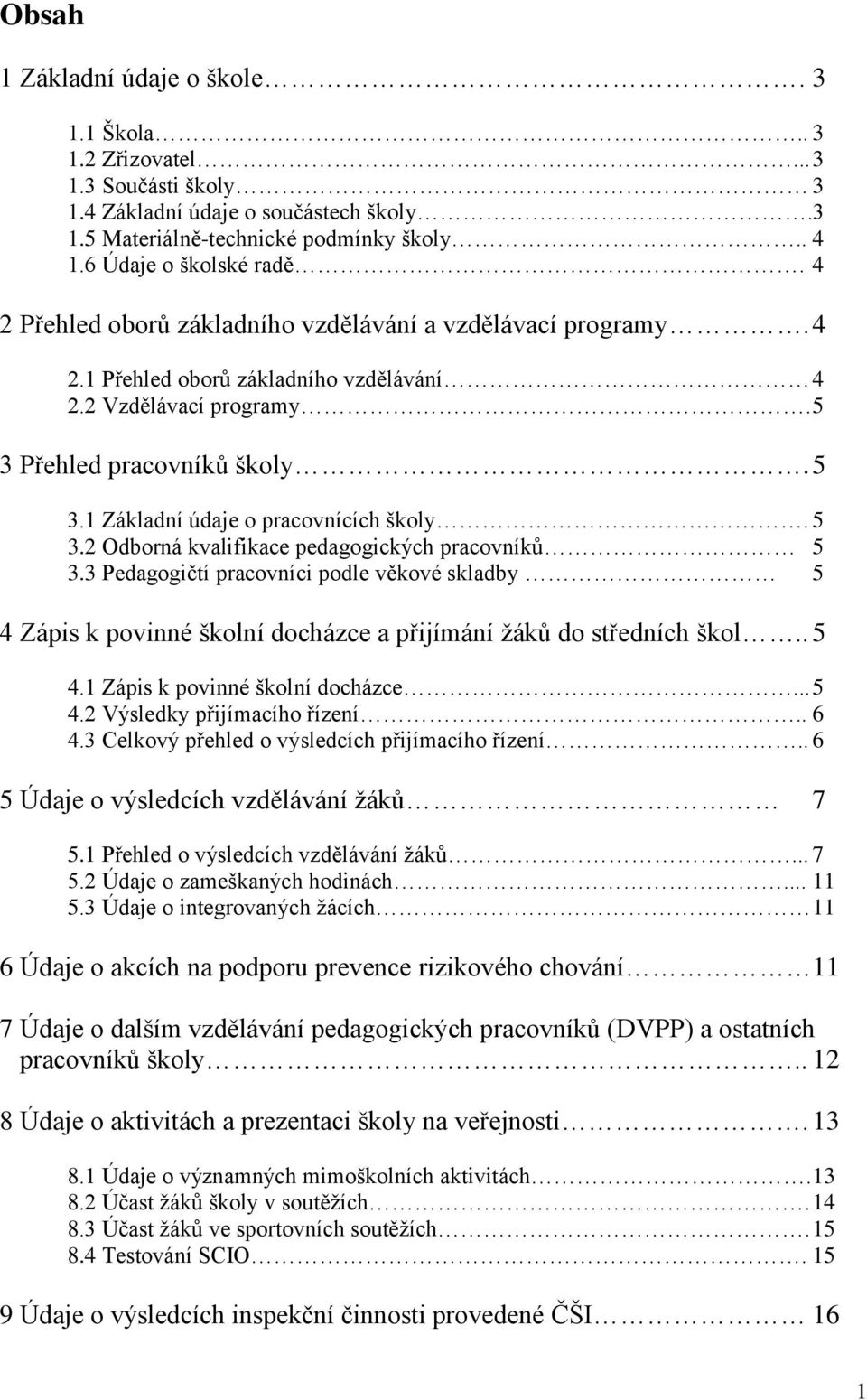 5 3.2 Odborná kvalifikace pedagogických pracovníků 5 3.3 Pedagogičtí pracovníci podle věkové skladby 5 4 Zápis k povinné školní docházce a přijímání žáků do středních škol.. 5 4.1 Zápis k povinné školní docházce.